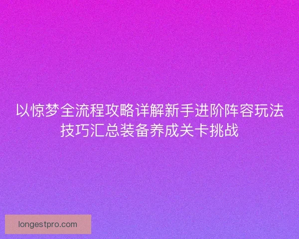 以惊梦全流程攻略详解新手进阶阵容玩法技巧汇总装备养成关卡挑战